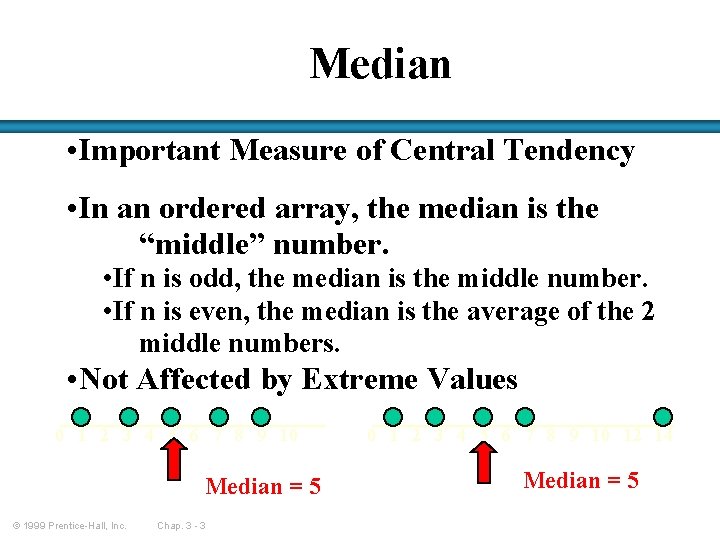 Median • Important Measure of Central Tendency • In an ordered array, the median