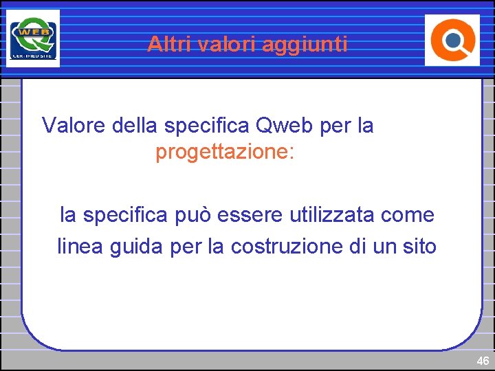 Altri valori aggiunti Valore della specifica Qweb per la progettazione: la specifica può essere