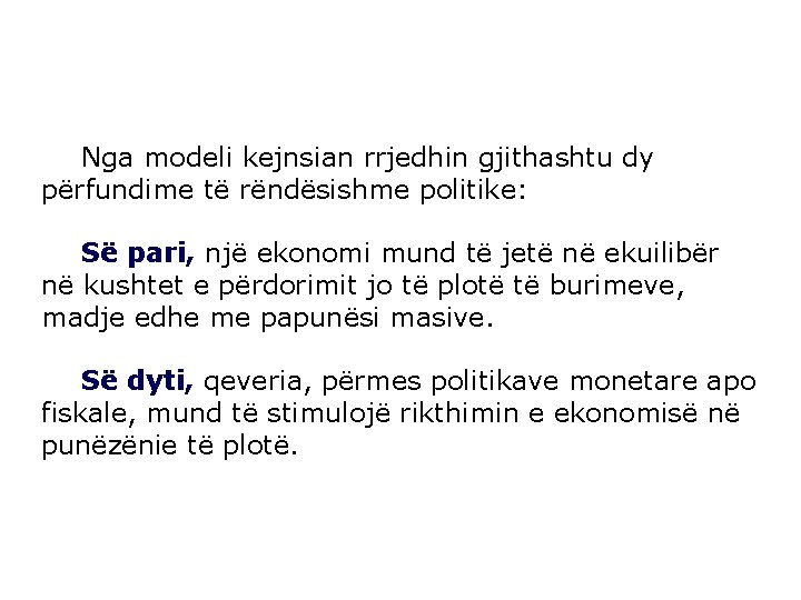 Nga modeli kejnsian rrjedhin gjithashtu dy përfundime të rëndësishme politike: Së pari, një ekonomi