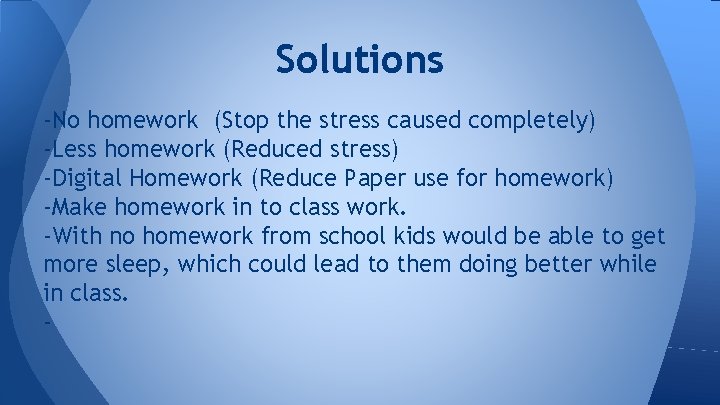 Solutions -No homework (Stop the stress caused completely) -Less homework (Reduced stress) -Digital Homework