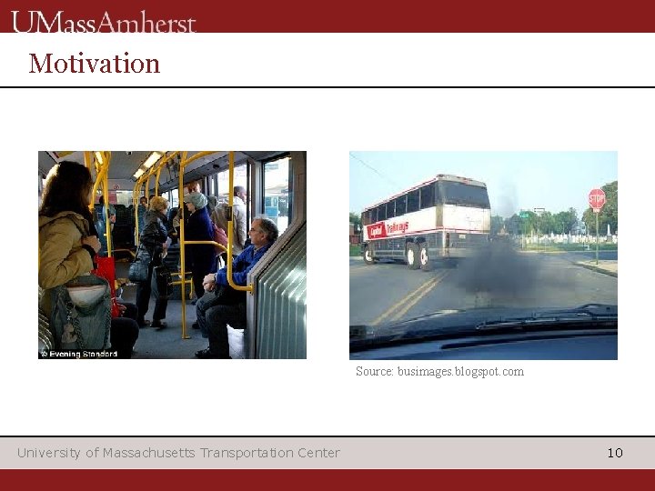 Motivation Source: busimages. blogspot. com University of Massachusetts Transportation Center 10 