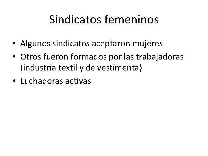 Sindicatos femeninos • Algunos sindicatos aceptaron mujeres • Otros fueron formados por las trabajadoras