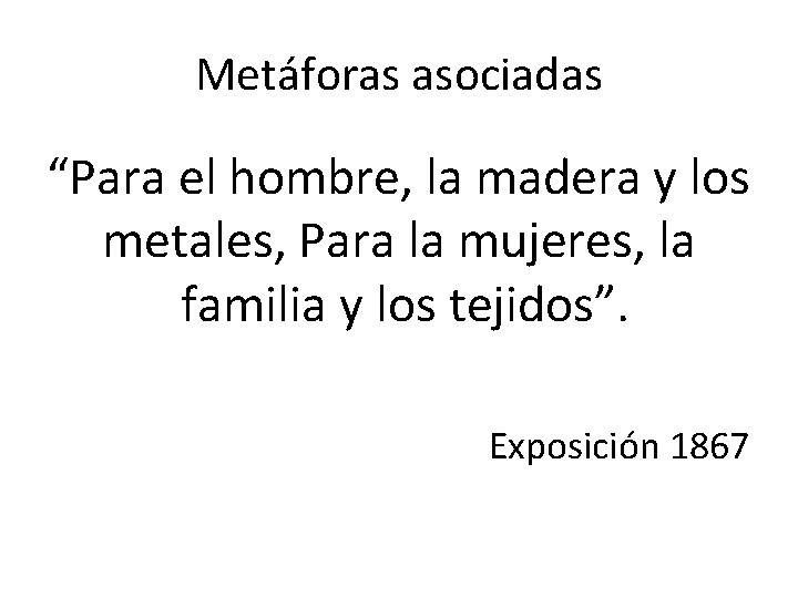 Metáforas asociadas “Para el hombre, la madera y los metales, Para la mujeres, la