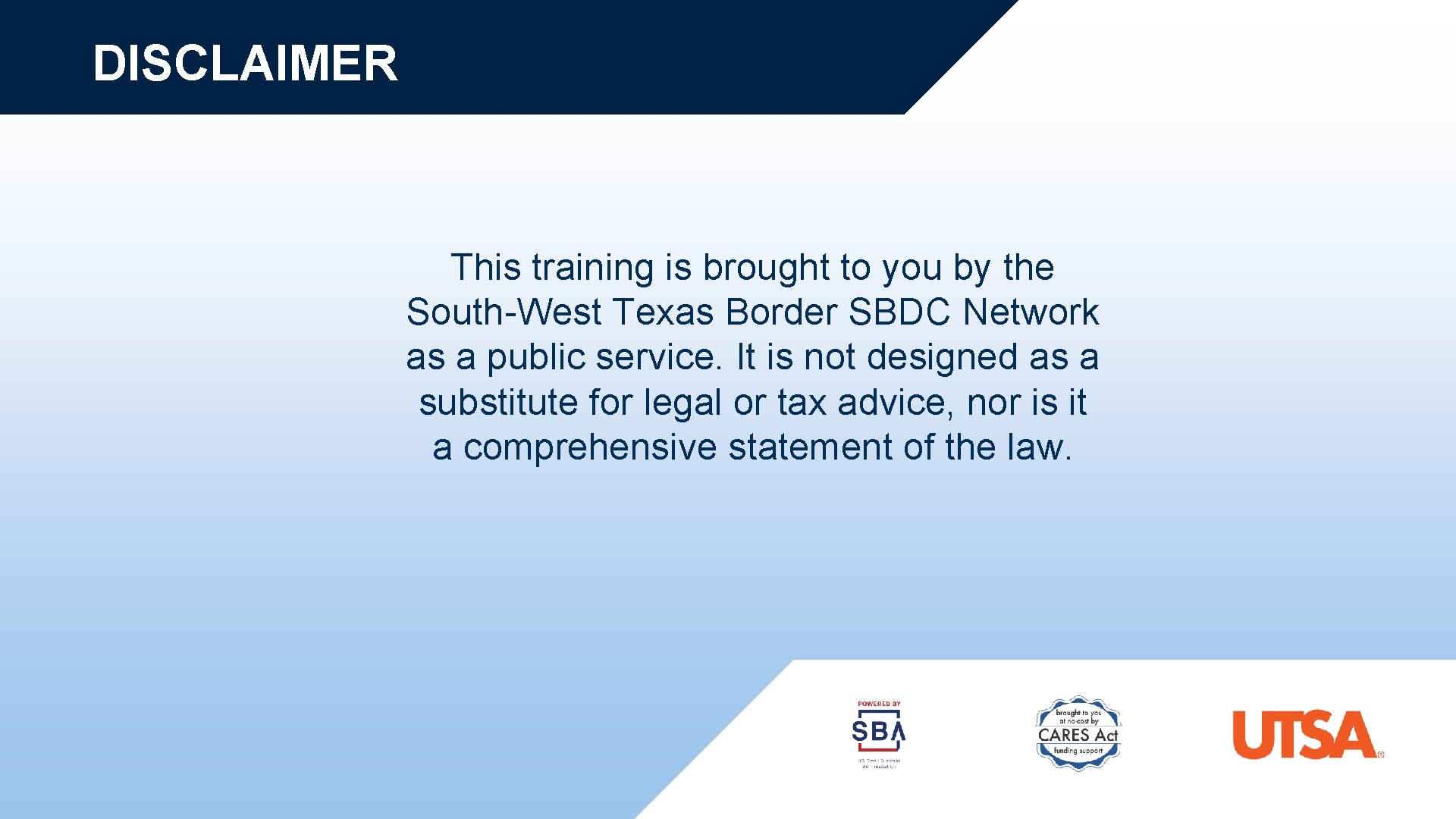 DISCLAIMER This training is brought to you by the South-West Texas Border SBDC Network
