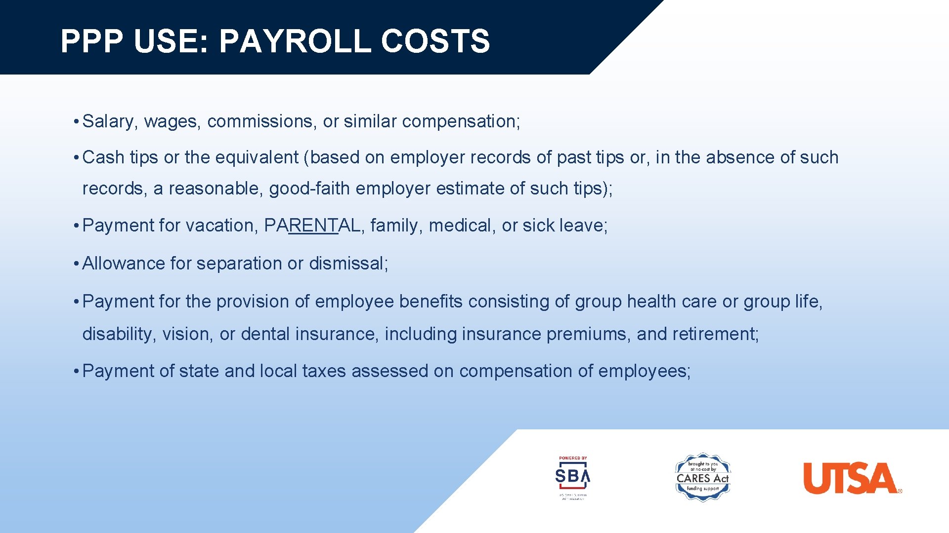 PPP USE: PAYROLL COSTS • Salary, wages, commissions, or similar compensation; • Cash tips