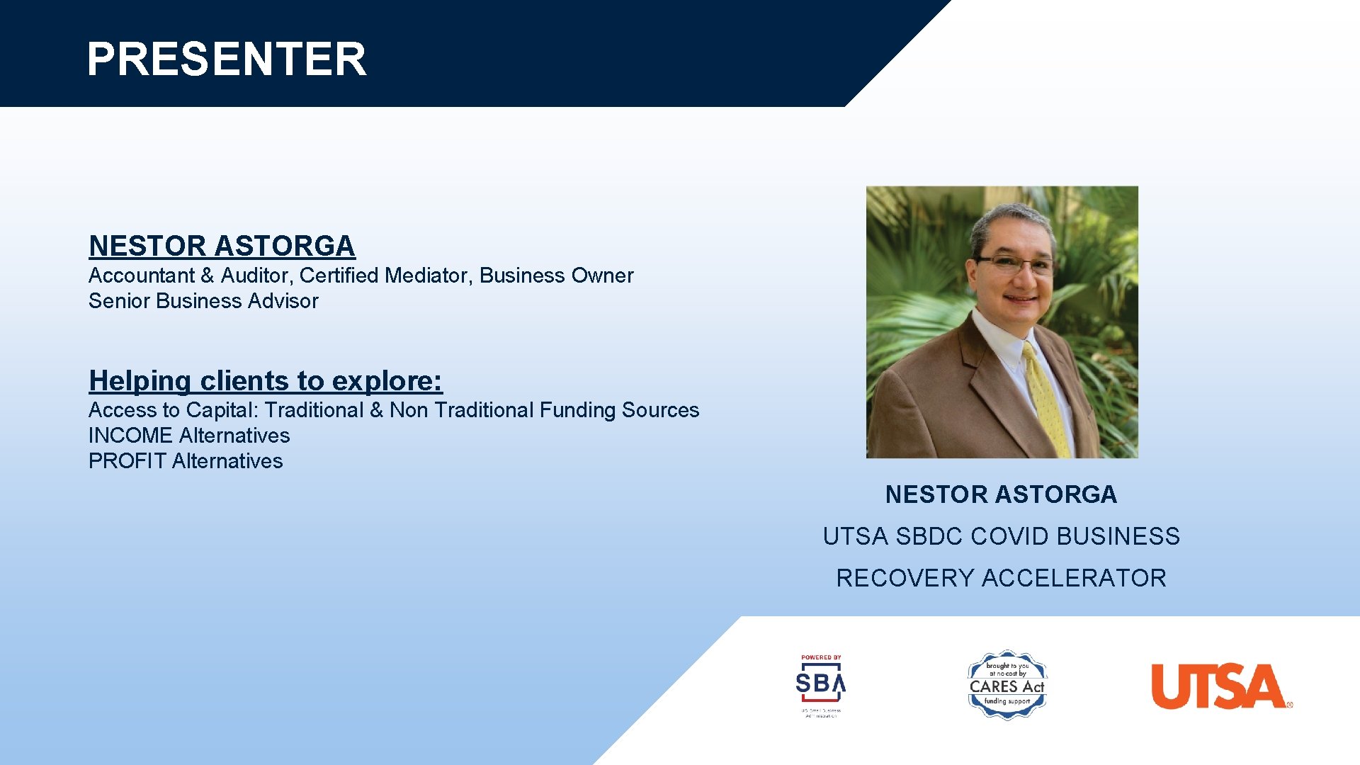 PRESENTER NESTOR ASTORGA Accountant & Auditor, Certified Mediator, Business Owner Senior Business Advisor Helping