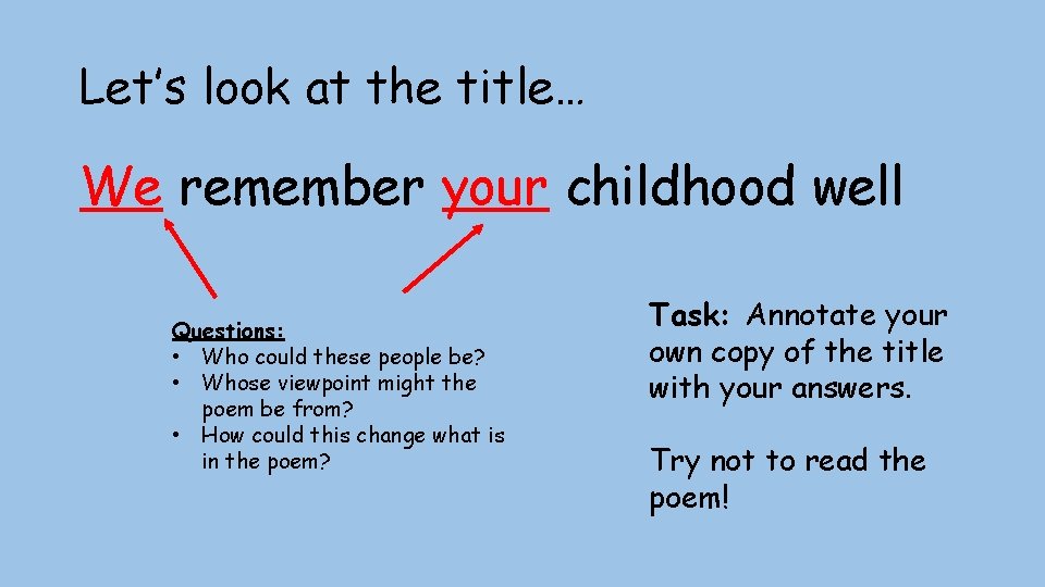 Let’s look at the title… We remember your childhood well Questions: • Who could