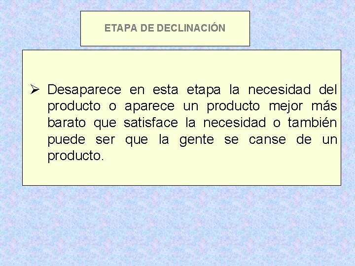 ETAPA DE DECLINACIÓN Ø Desaparece en esta etapa la necesidad del producto o aparece