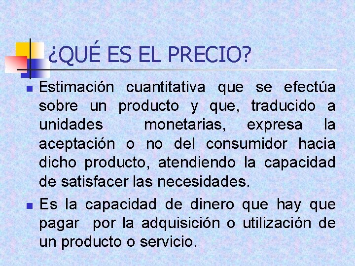 ¿QUÉ ES EL PRECIO? n n Estimación cuantitativa que se efectúa sobre un producto