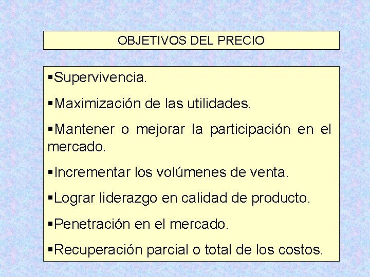 OBJETIVOS DEL PRECIO §Supervivencia. §Maximización de las utilidades. §Mantener o mejorar la participación en