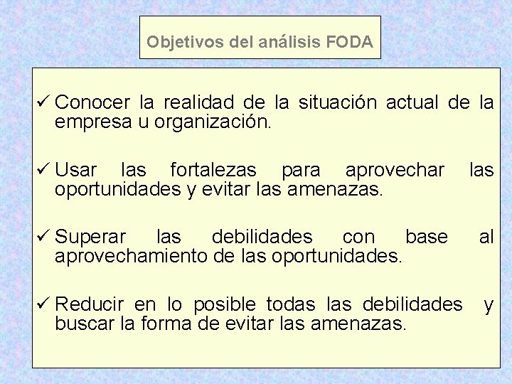 Objetivos del análisis FODA Conocer la realidad de la situación actual de la empresa