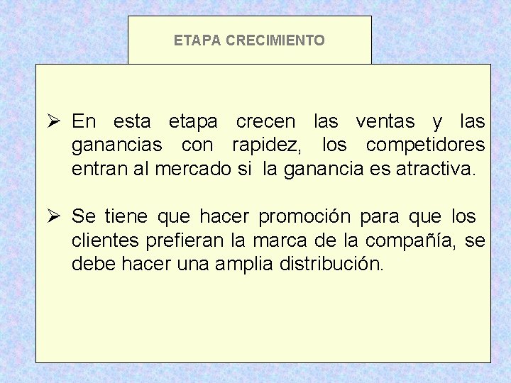 ETAPA CRECIMIENTO Ø En esta etapa crecen las ventas y las ganancias con rapidez,