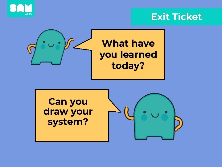 Exit Ticket What have you learned today? Can you draw your system? 
