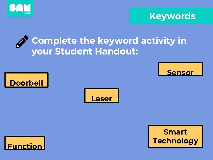 Keywords Complete the keyword activity in your Student Handout: Sensor Doorbell Laser Function Smart