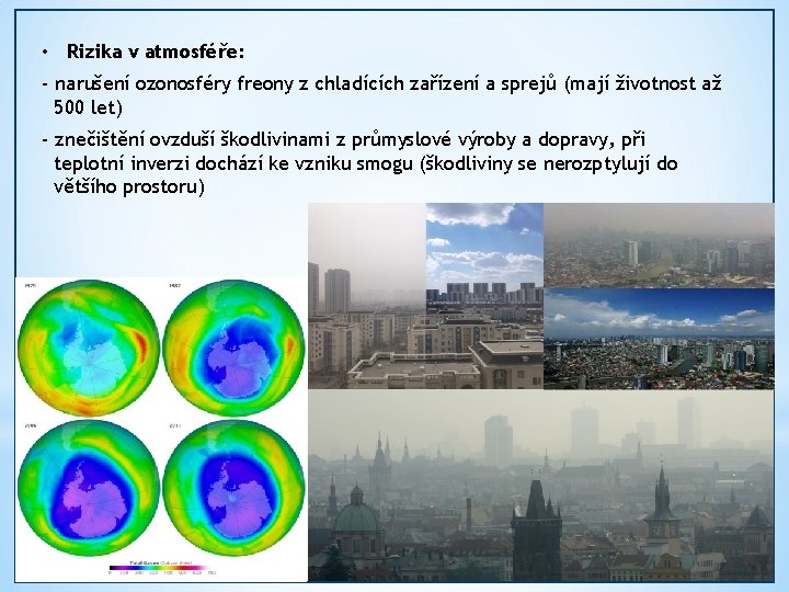  • Rizika v atmosféře: - narušení ozonosféry freony z chladících zařízení a sprejů