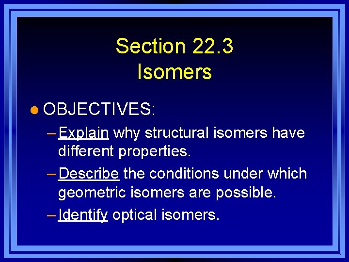 Section 22. 3 Isomers l OBJECTIVES: – Explain why structural isomers have different properties.