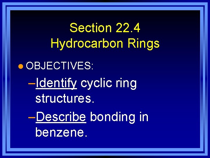 Section 22. 4 Hydrocarbon Rings l OBJECTIVES: –Identify cyclic ring structures. –Describe bonding in