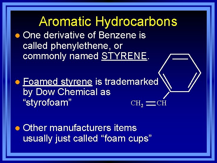 Aromatic Hydrocarbons l One derivative of Benzene is called phenylethene, or commonly named STYRENE.