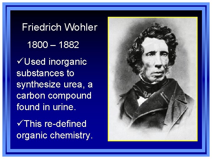 Friedrich Wohler 1800 – 1882 üUsed inorganic substances to synthesize urea, a carbon compound