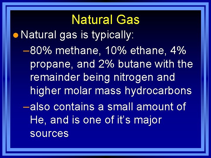 Natural Gas l Natural gas is typically: – 80% methane, 10% ethane, 4% propane,