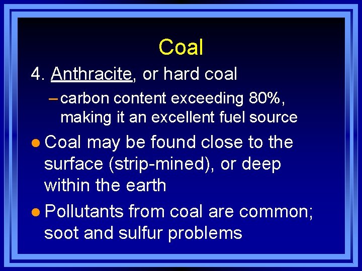 Coal 4. Anthracite, or hard coal – carbon content exceeding 80%, making it an