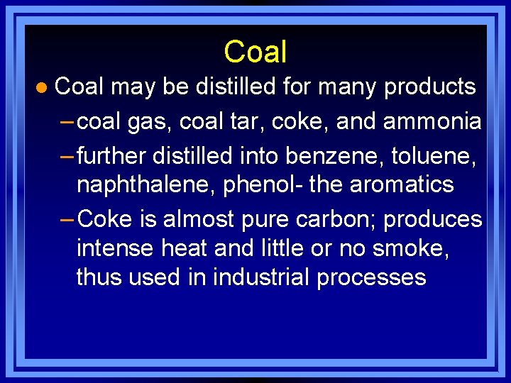 Coal l Coal may be distilled for many products – coal gas, coal tar,