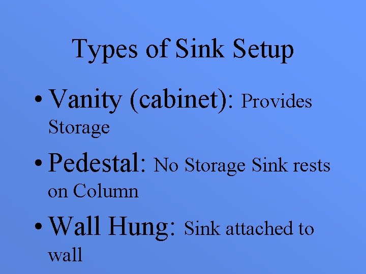 Types of Sink Setup • Vanity (cabinet): Provides Storage • Pedestal: No Storage Sink