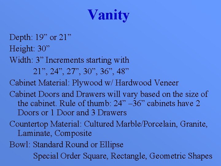 Vanity Depth: 19” or 21” Height: 30” Width: 3” Increments starting with 21”, 24”,