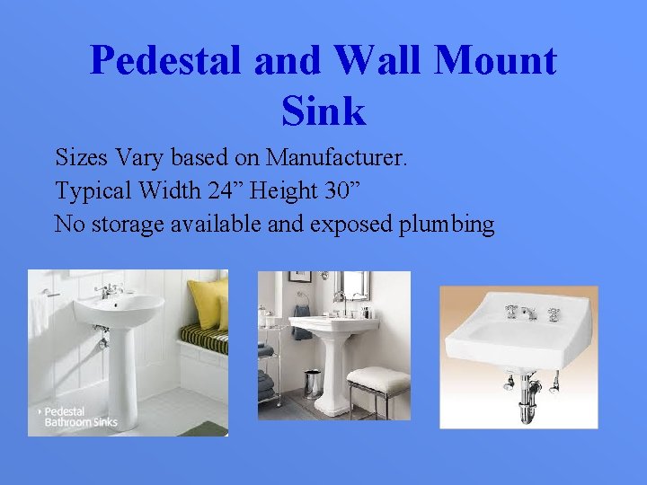 Pedestal and Wall Mount Sink Sizes Vary based on Manufacturer. Typical Width 24” Height