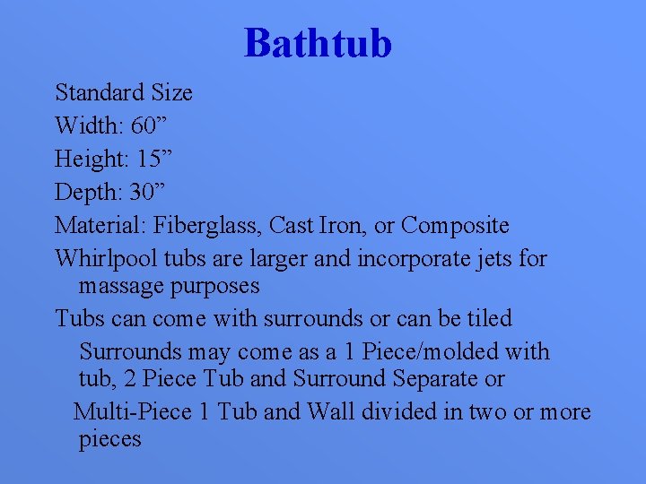 Bathtub Standard Size Width: 60” Height: 15” Depth: 30” Material: Fiberglass, Cast Iron, or
