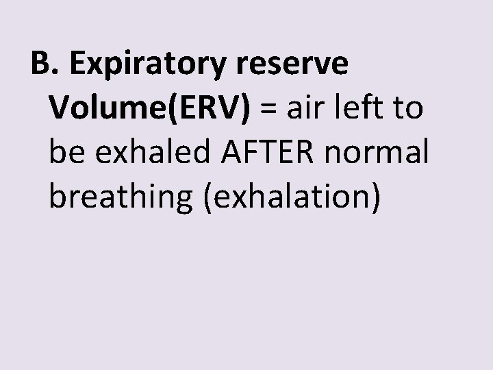 B. Expiratory reserve Volume(ERV) = air left to be exhaled AFTER normal breathing (exhalation)