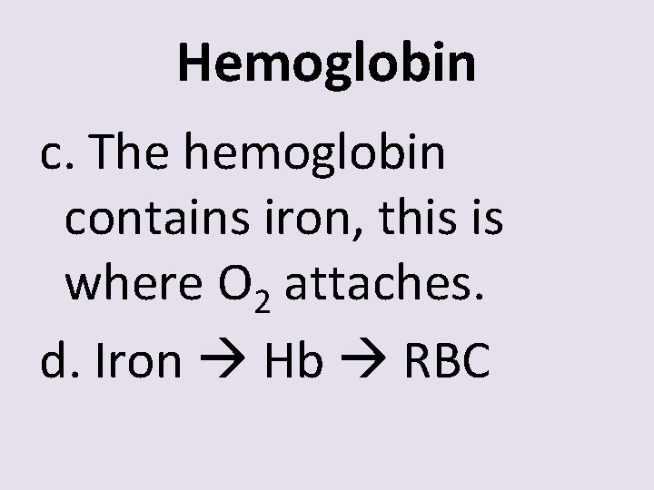 Hemoglobin c. The hemoglobin contains iron, this is where O 2 attaches. d. Iron