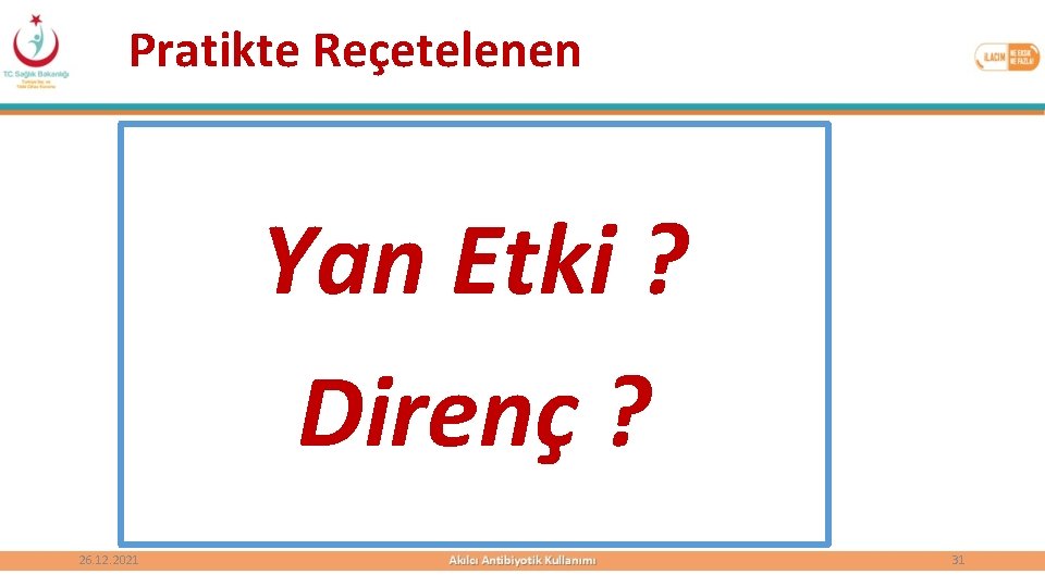 Pratikte Reçetelenen Yan Etki ? Direnç ? 26. 12. 2021 31 