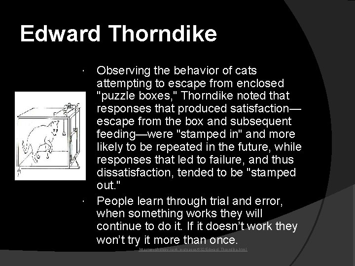 Edward Thorndike Observing the behavior of cats attempting to escape from enclosed "puzzle boxes,
