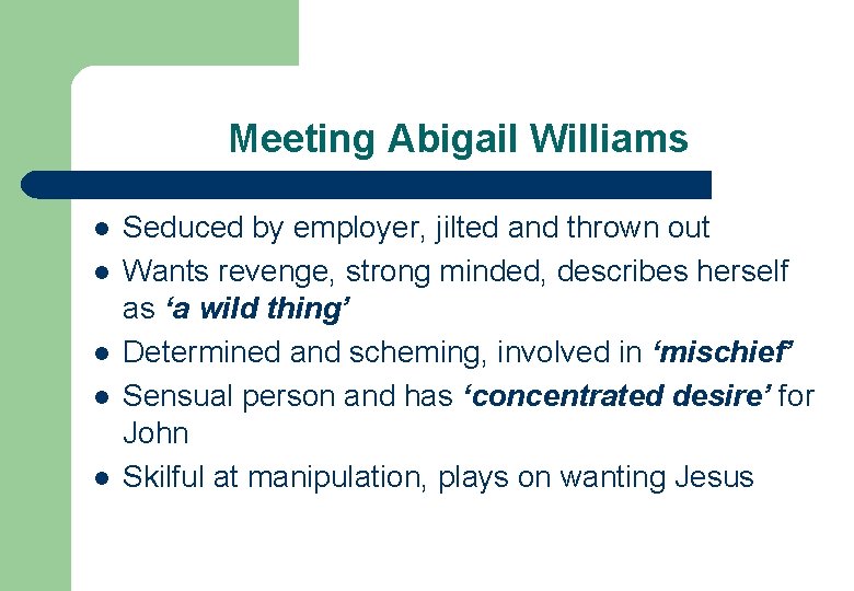 Meeting Abigail Williams l l l Seduced by employer, jilted and thrown out Wants