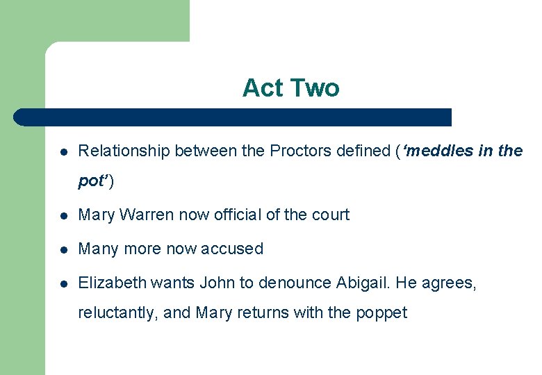 Act Two l Relationship between the Proctors defined (‘meddles in the pot’) l Mary