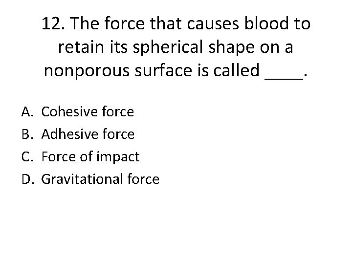 12. The force that causes blood to retain its spherical shape on a nonporous 12. The force that causes blood to retain its spherical shape on a nonporous