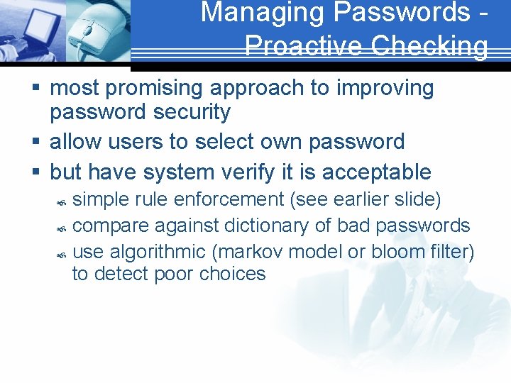 Managing Passwords Proactive Checking § most promising approach to improving password security § allow