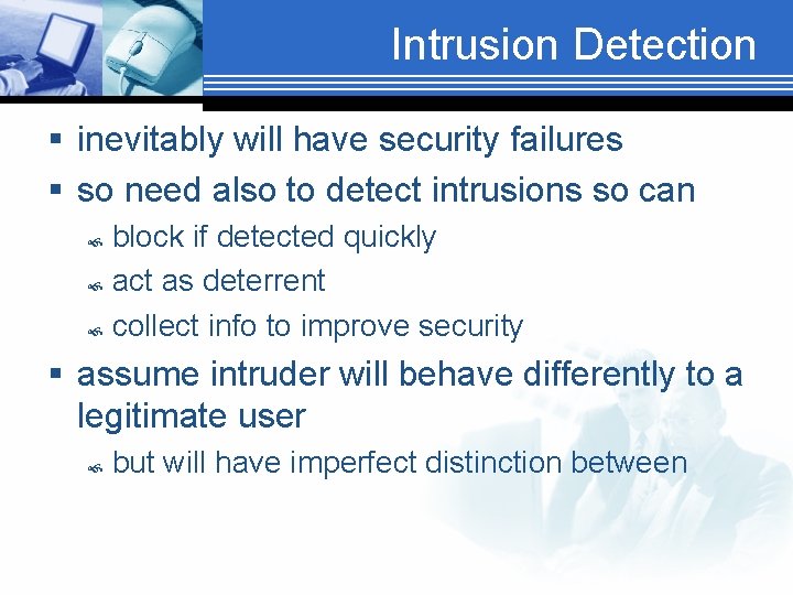 Intrusion Detection § inevitably will have security failures § so need also to detect