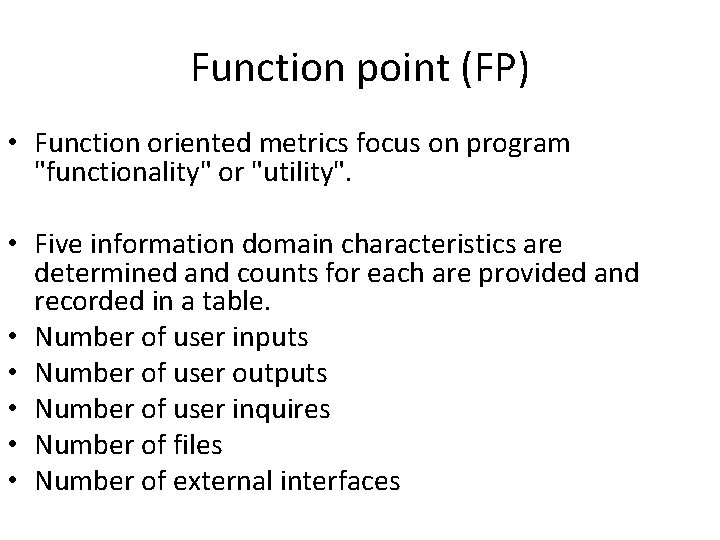 Function point (FP) • Function oriented metrics focus on program "functionality" or "utility". •