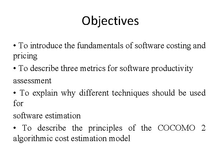 Objectives • To introduce the fundamentals of software costing and pricing • To describe