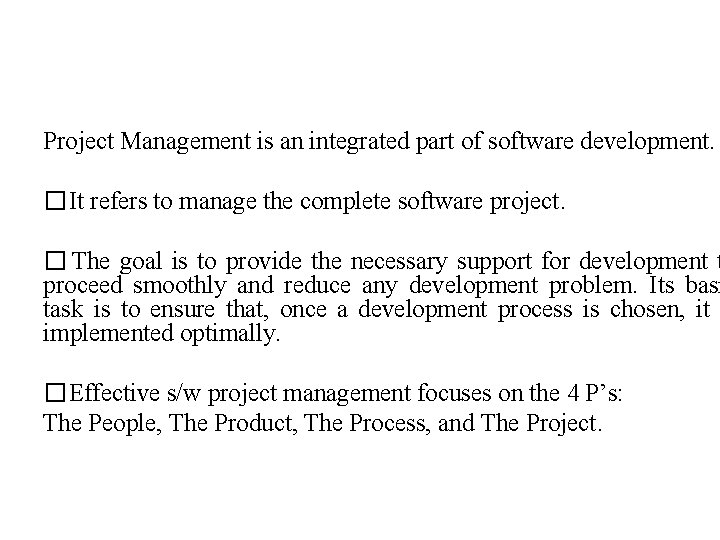 Project Management is an integrated part of software development. �It refers to manage the