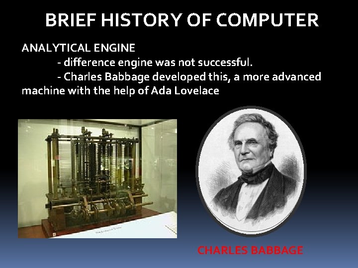 BRIEF HISTORY OF COMPUTER ANALYTICAL ENGINE - difference engine was not successful. - Charles BRIEF HISTORY OF COMPUTER ANALYTICAL ENGINE - difference engine was not successful. - Charles