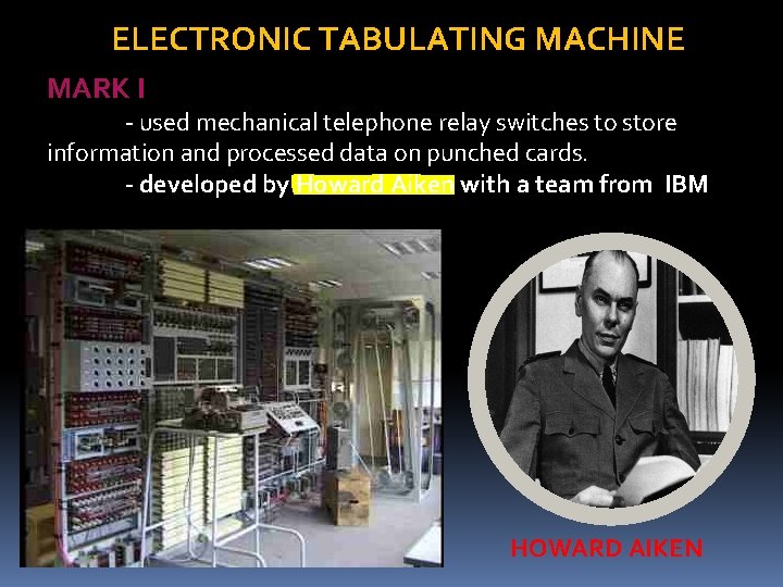 ELECTRONIC TABULATING MACHINE MARK I - used mechanical telephone relay switches to store information ELECTRONIC TABULATING MACHINE MARK I - used mechanical telephone relay switches to store information