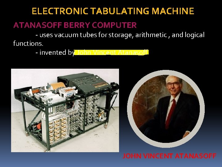 ELECTRONIC TABULATING MACHINE ATANASOFF BERRY COMPUTER - uses vacuum tubes for storage, arithmetic , ELECTRONIC TABULATING MACHINE ATANASOFF BERRY COMPUTER - uses vacuum tubes for storage, arithmetic ,