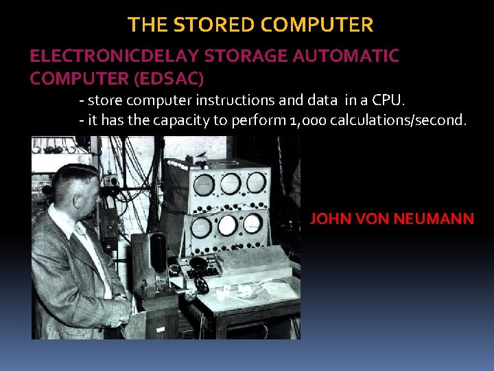 THE STORED COMPUTER ELECTRONICDELAY STORAGE AUTOMATIC COMPUTER (EDSAC) - store computer instructions and data THE STORED COMPUTER ELECTRONICDELAY STORAGE AUTOMATIC COMPUTER (EDSAC) - store computer instructions and data