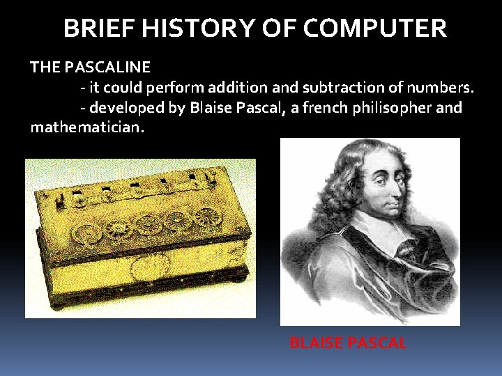 BRIEF HISTORY OF COMPUTER THE PASCALINE - it could perform addition and subtraction of BRIEF HISTORY OF COMPUTER THE PASCALINE - it could perform addition and subtraction of
