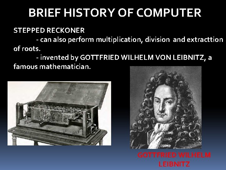BRIEF HISTORY OF COMPUTER STEPPED RECKONER - can also perform multiplication, division and extracttion BRIEF HISTORY OF COMPUTER STEPPED RECKONER - can also perform multiplication, division and extracttion