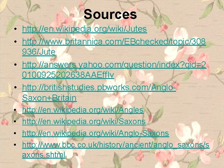 Sources • http: //en. wikipedia. org/wiki/Jutes • http: //www. britannica. com/EBchecked/topic/308 936/Jute • http: