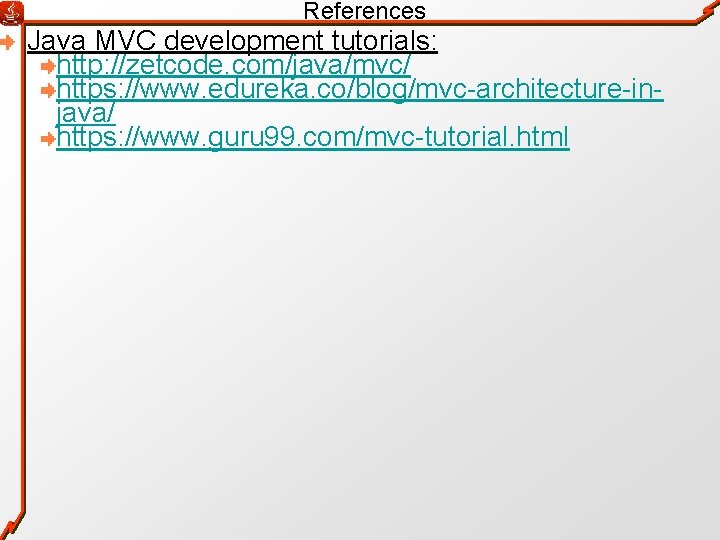 References Java MVC development tutorials: http: //zetcode. com/java/mvc/ https: //www. edureka. co/blog/mvc-architecture-injava/ https: //www.